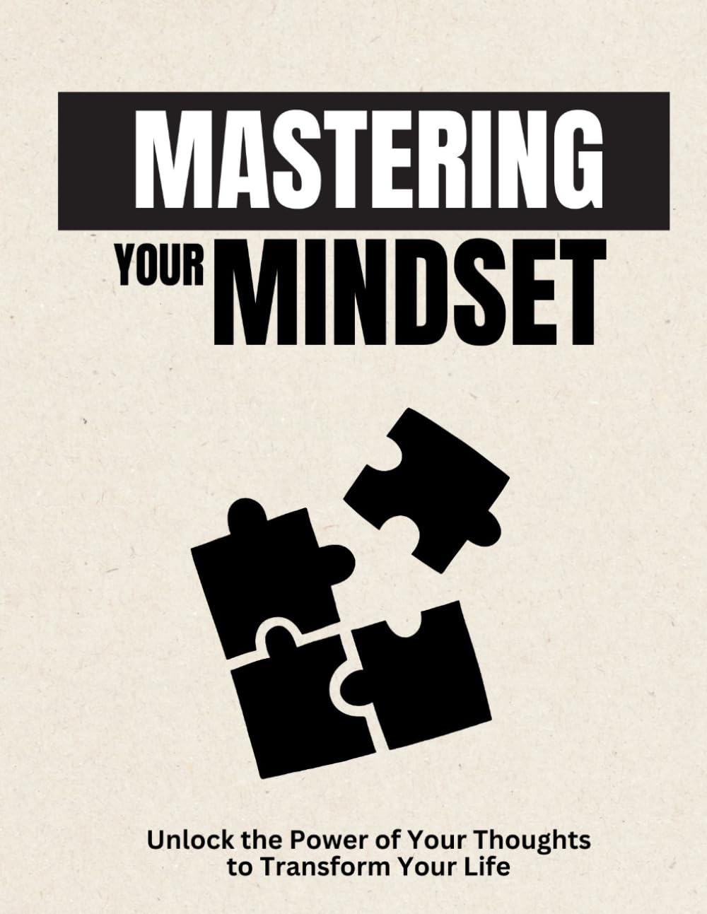 Mastering Your Mindset: Unlock the Power of Your Thoughts to Transform Your Life (Mastering Your Mindset Volume: → 1)