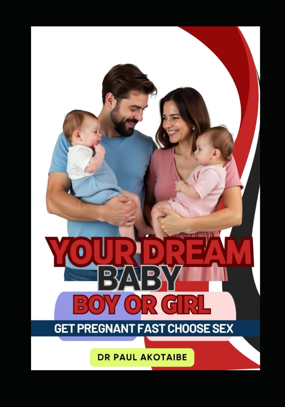 YOUR DREAM BABY, BOY OR GIRL: GET PREGNANT FAST CHOOSE SEX