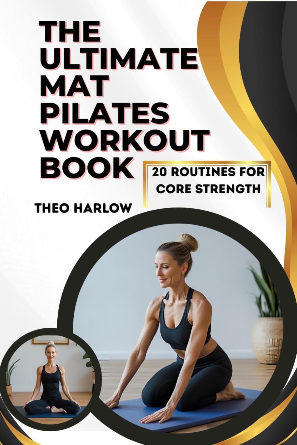 THE ULTIMATE MAT PILATES WORKOUT BOOK: 20 Routines for Core Strength, Better Posture, and Everyday Fitness