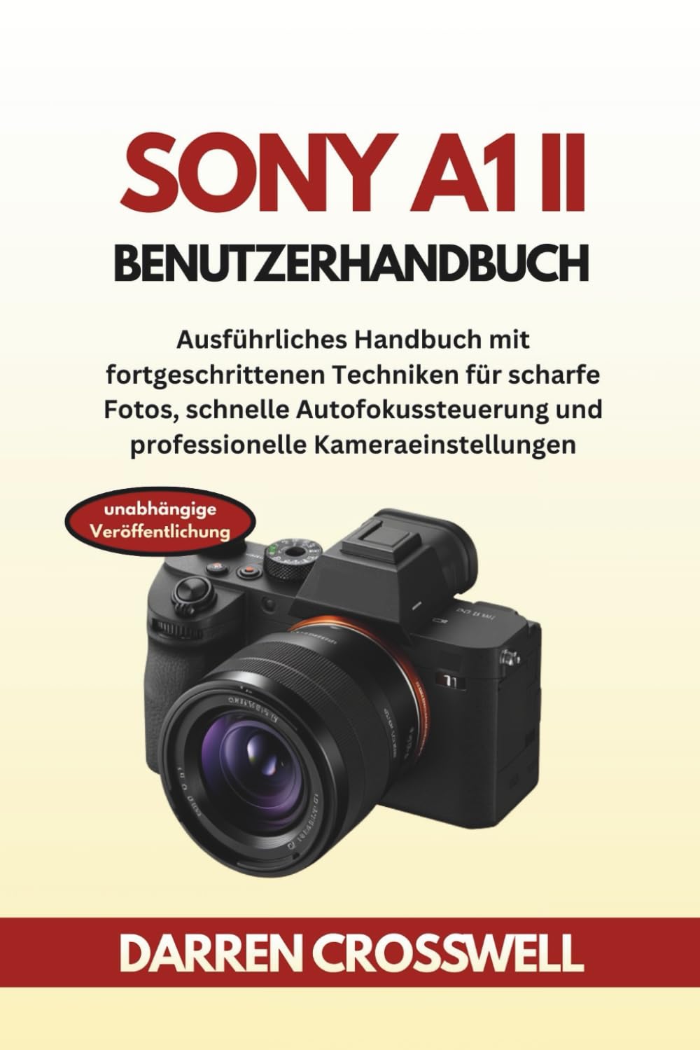 Sony A1 II Benutzerhandbuch: Ausführliches Handbuch mit fortgeschrittenen Techniken für scharfe Fotos, schnelle Autofokussteuerung und professionelle Kameraeinstellungen