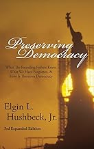 Preserving Democracy: What The Founding Fathers Knew, What We Have Forgotten, & How It Threatens Democracy