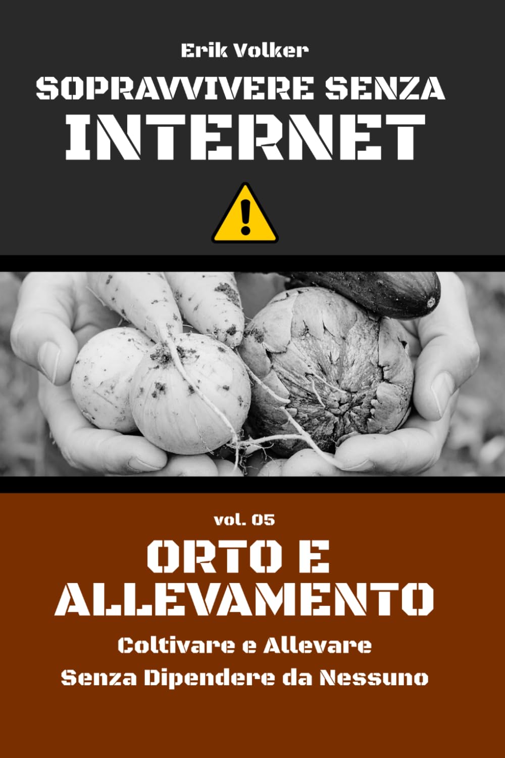 SOPRAVVIVERE SENZA INTERNET — VOL. 05 — ORTO E ALLEVAMENTO: Coltivare e Allevare Senza Dipendere da Nessuno