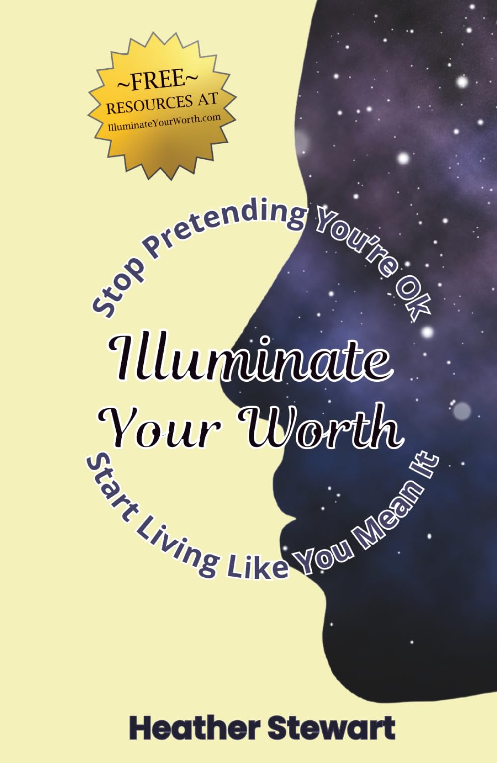 Illuminate Your Worth: Stop Pretending You're Okay, Start Living Like You Mean It