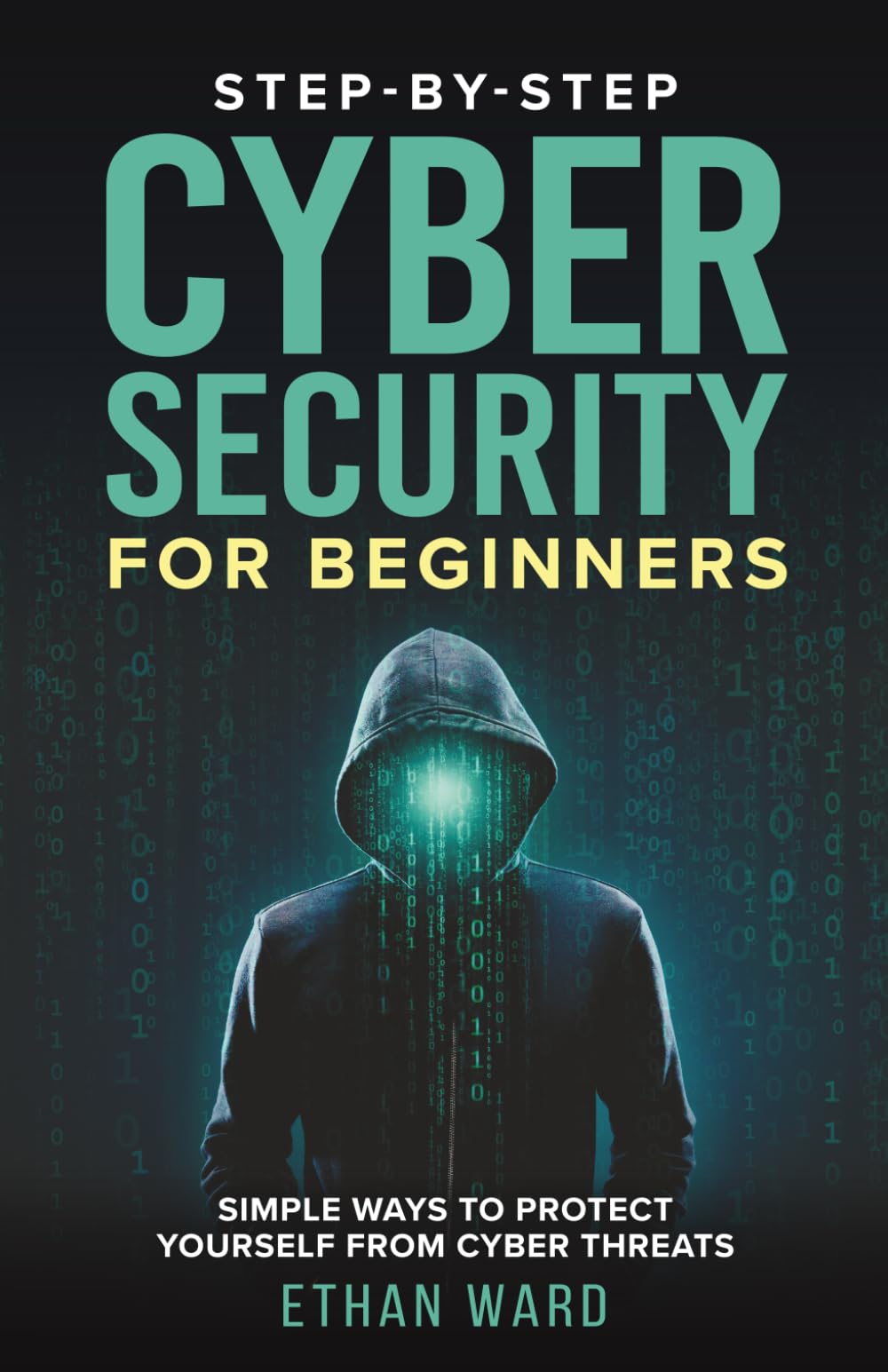 Step-by-Step Cyber Security for Beginners: A Practical Guide to Understanding Threats. Protecting Yourself and Your Devices in the Digital Age