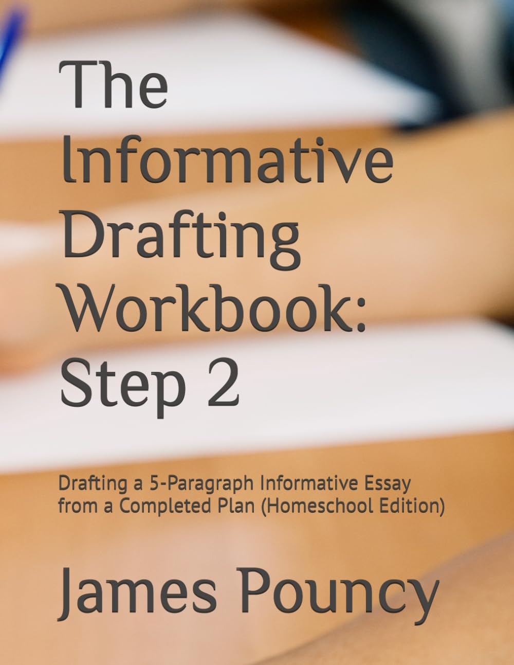 The Informative Drafting Workbook: Step 2: Drafting a 5-Paragraph Informative Essay from a Completed Plan (Homeschool Edition)