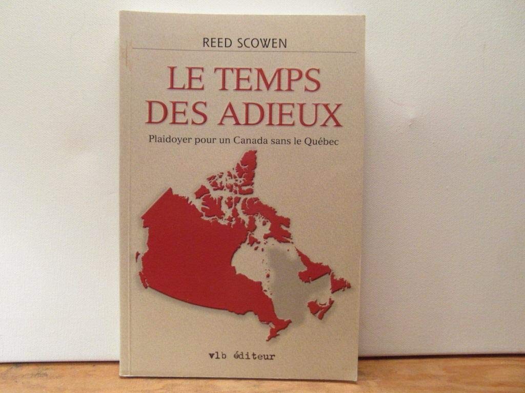 Le temps des adieux: Plaudoyer pour un Canada sans le Québec [Mass Market Paperback] Scowen, Reed
