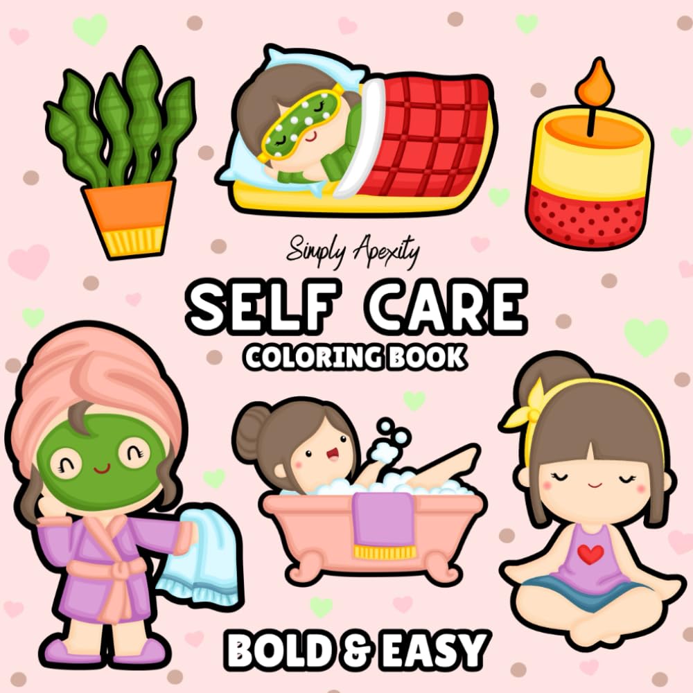 Self Care Coloring Book: Bold, Easy, Simple & Big Designs For Adults & Kids To De-stress and Unwind. Relaxation Coloring Pages Featuring Self Care Themed Illustrations