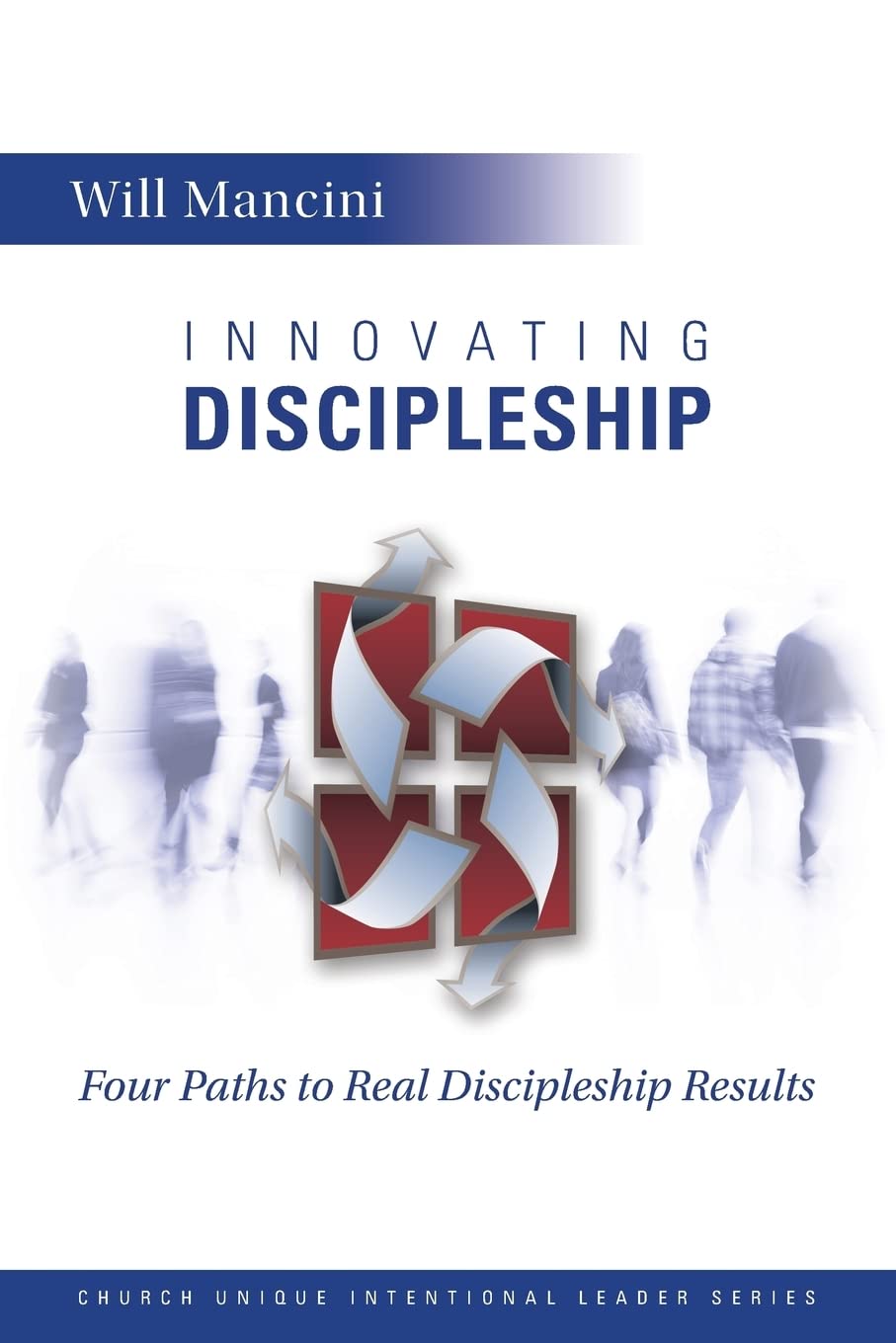 Innovating Discipleship: Four Paths to Real Discipleship Results: Volume 1 (Church Unique Intentional Leader Series)
