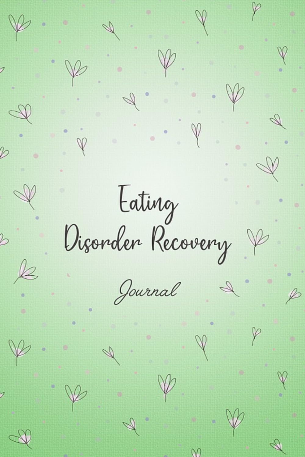 Eating Disorder Recovery Journal: Workbook for Eating Disorders Management with Symptoms and Food Tracker, Mindful Eating Tracking, Medications Log and all Health Activities.