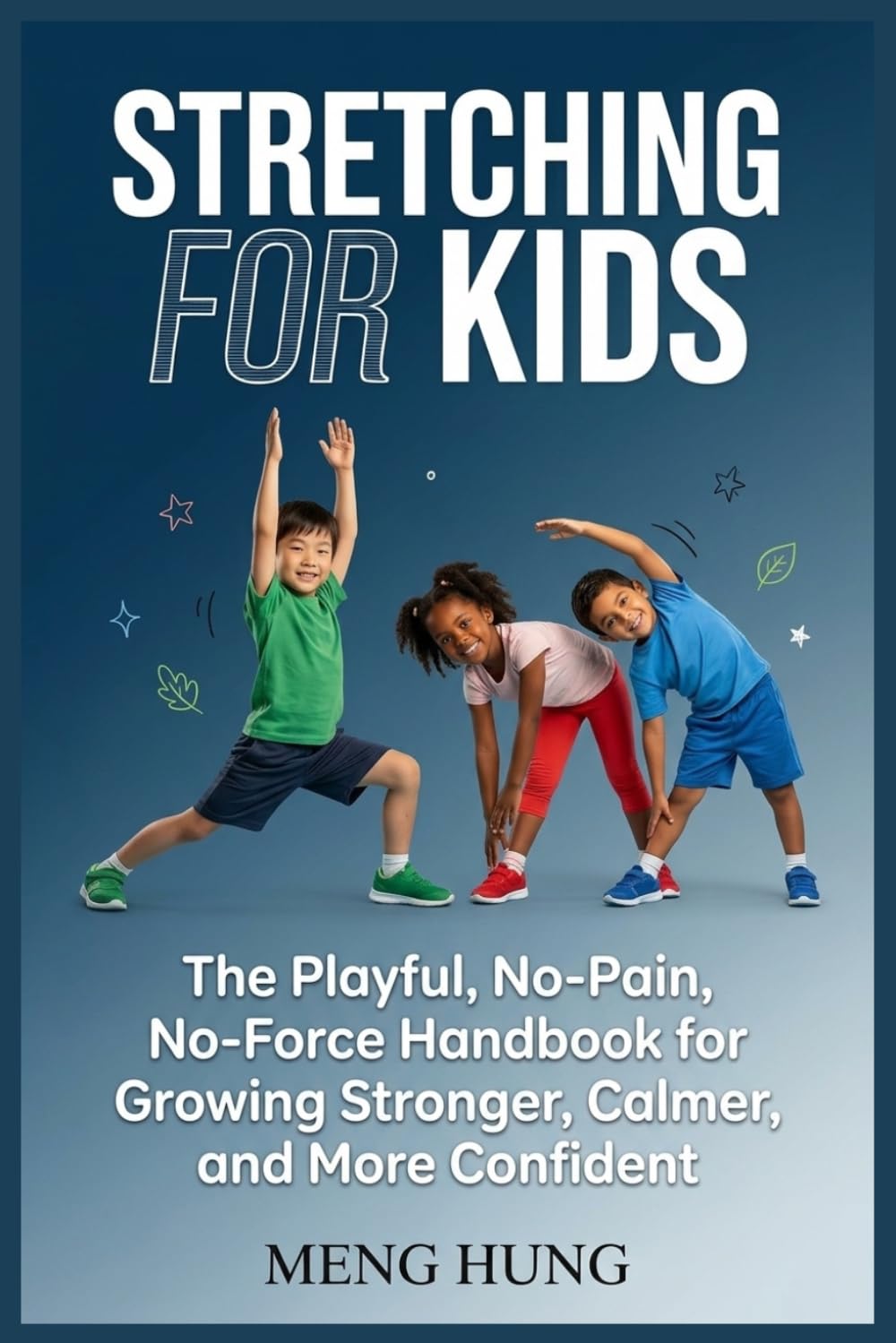 Stretching For Kids: The Playful, No-Pain, No-Force Handbook for Growing Stronger, Calmer, and More Confident