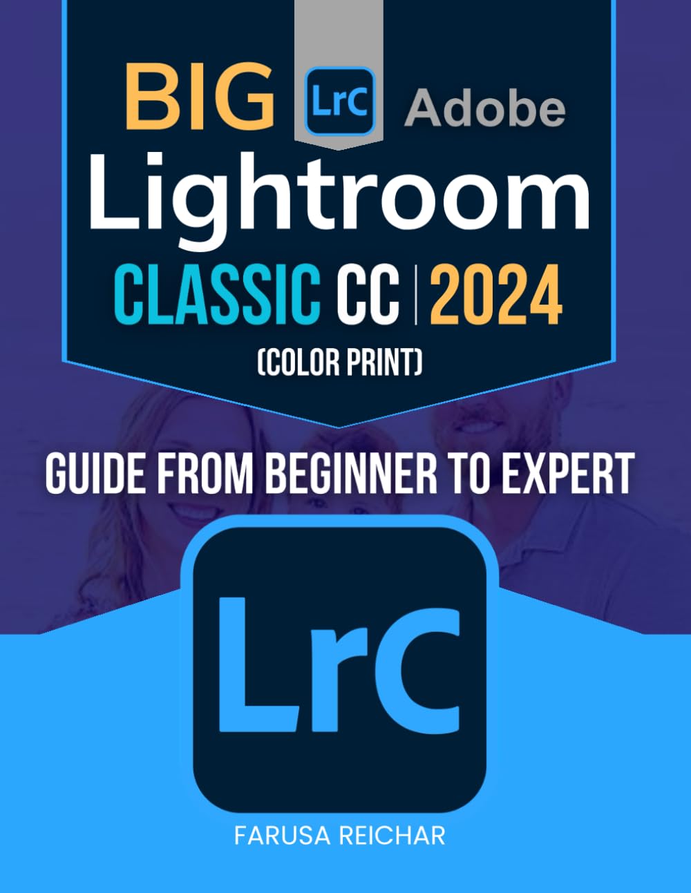 Big Adobe Lightroom Classic CC 2024 (Color Print) Guide from Beginner to Expert: Master the Art of Photography: From Basics to Advanced Techniques in Adobe Lightroom 2024      Paperback – April 8, 2024