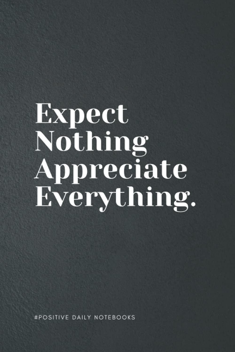 Notebook with Quote - Expect Nothing Appreciate Everything: Lined Notebook To Write In | Journal Note Pad Book | Office Coworker Notebook | Funny Christmas or Birthday Gift for Men Women