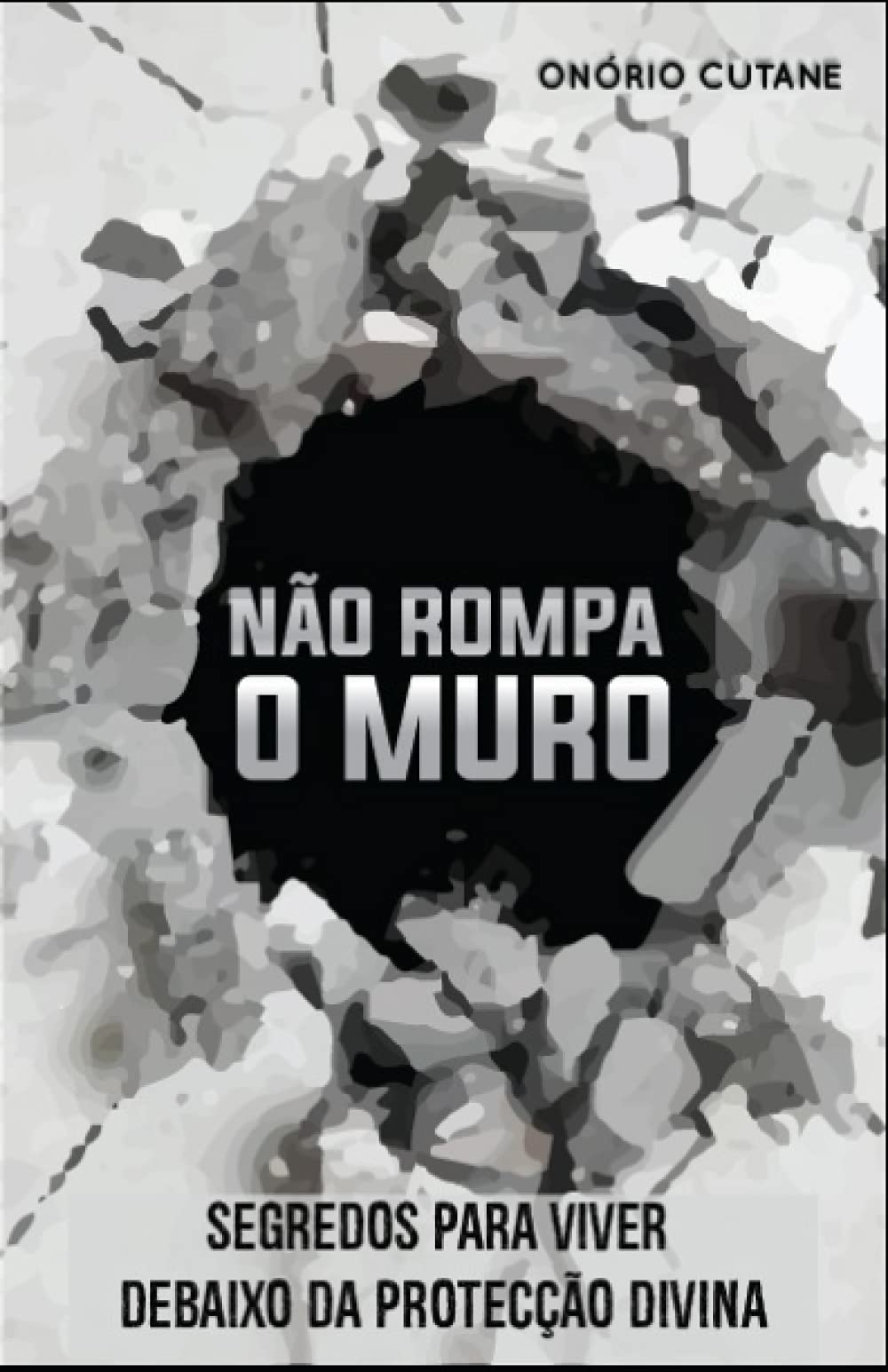 Não Rompa o Muro: Segredos Para Viver Debaixo da Protecção Divina