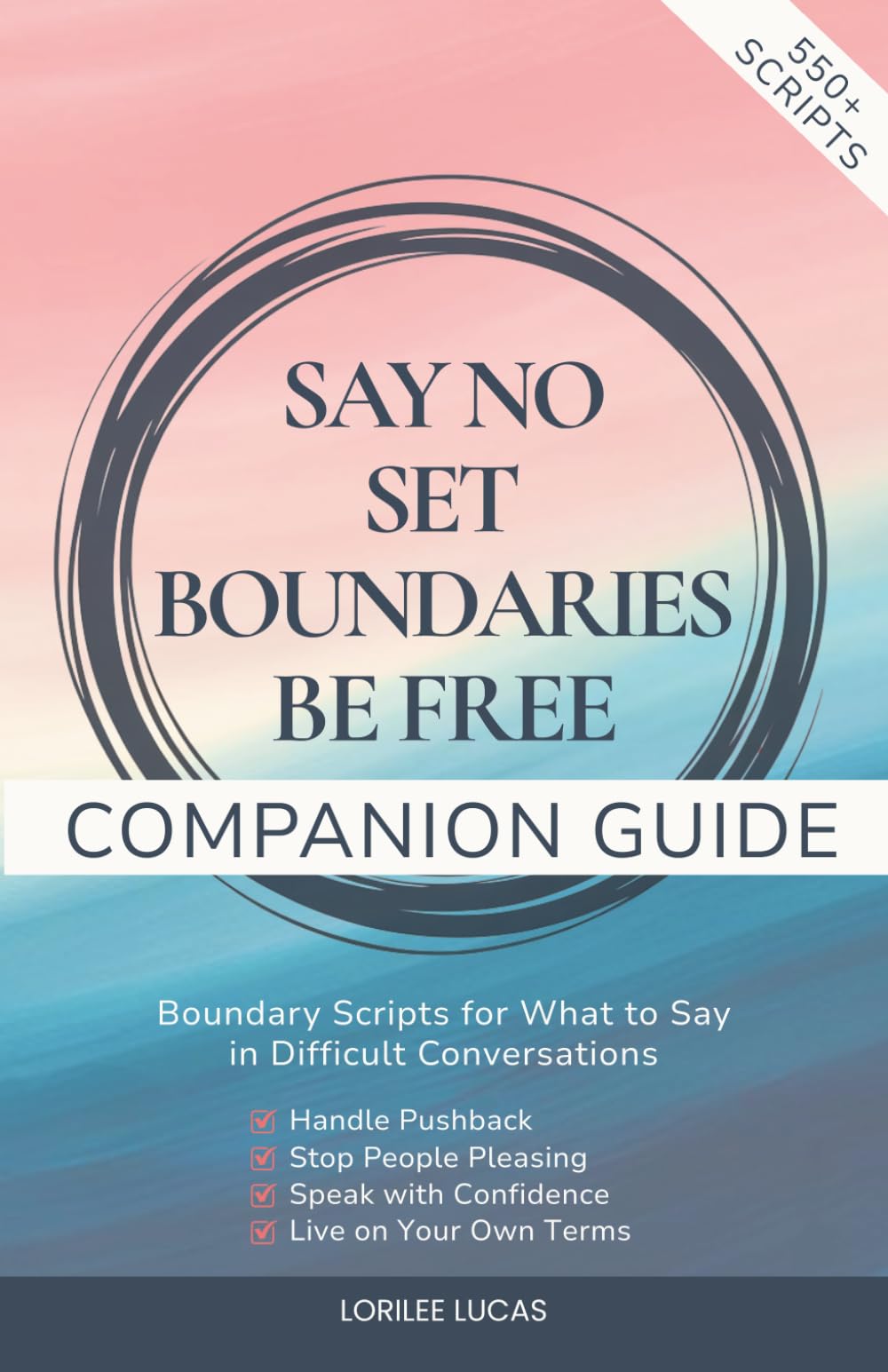 Say No, Set Boundaries, Be Free: Companion Guide: Boundary Scripts for What to Say in Difficult Conversations, Handle Pushback, Stop People Pleasing & Speak with Confidence (Revive & Thrive)