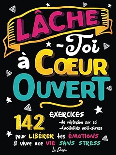 Lâche-toi à Coeur Ouvert: Livre à remplir de développement personnel pour libérer ses émotions, son stress et son anxiété