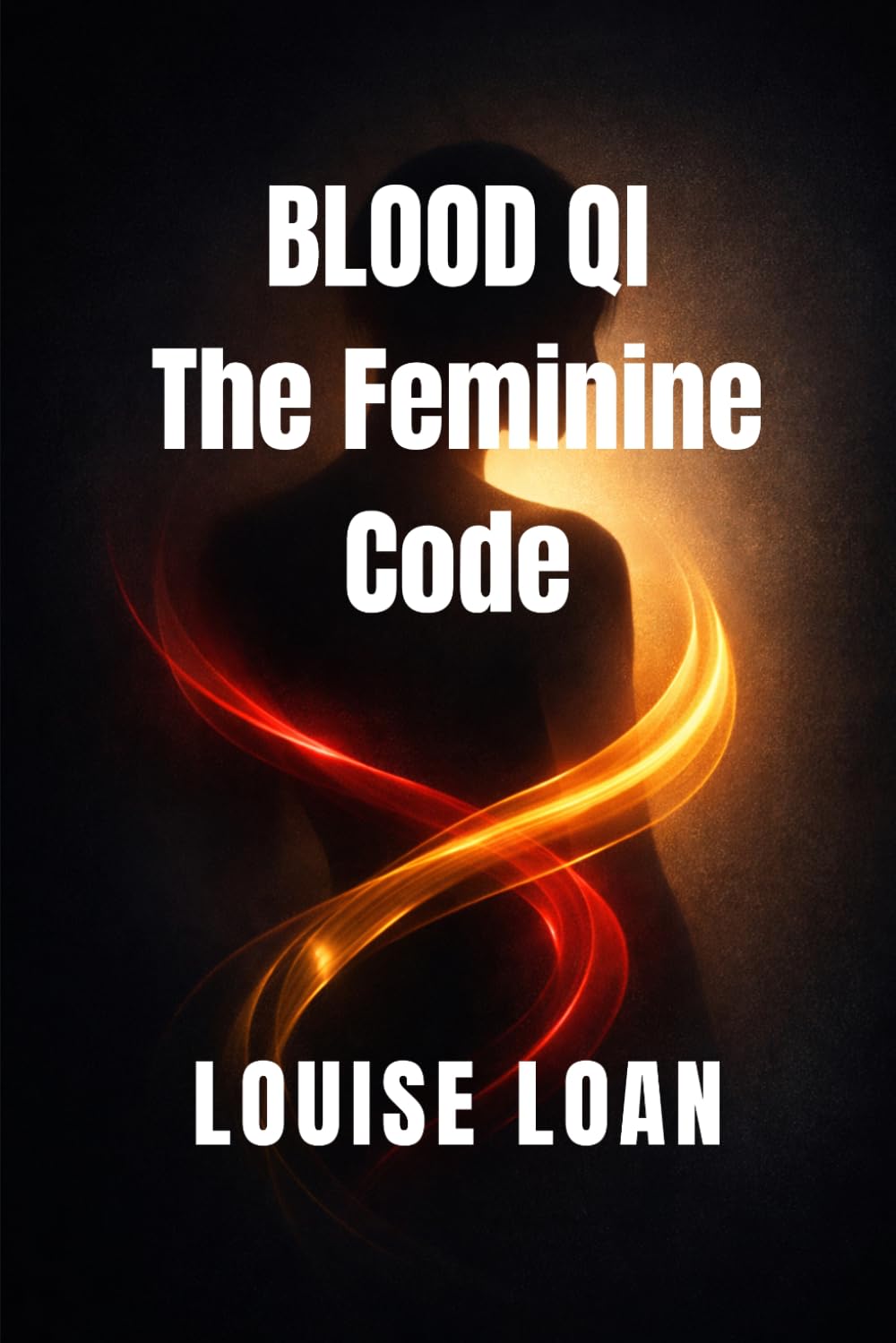 Blood Qi The Feminine Code: The Foundation of Female Vitality (FEMININE VITALITY CODE)