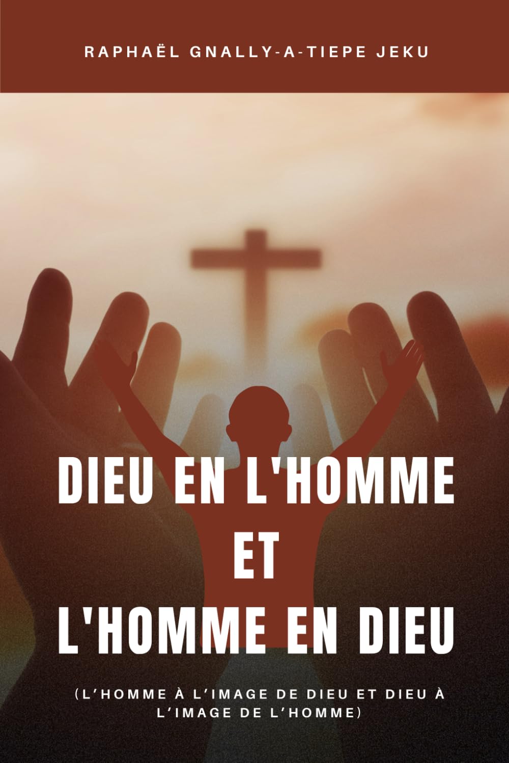 DIEU EN L'HOMME et L'HOMME EN DIEU: (L’homme à l’image de Dieu et Dieu à l’image de l’homme)