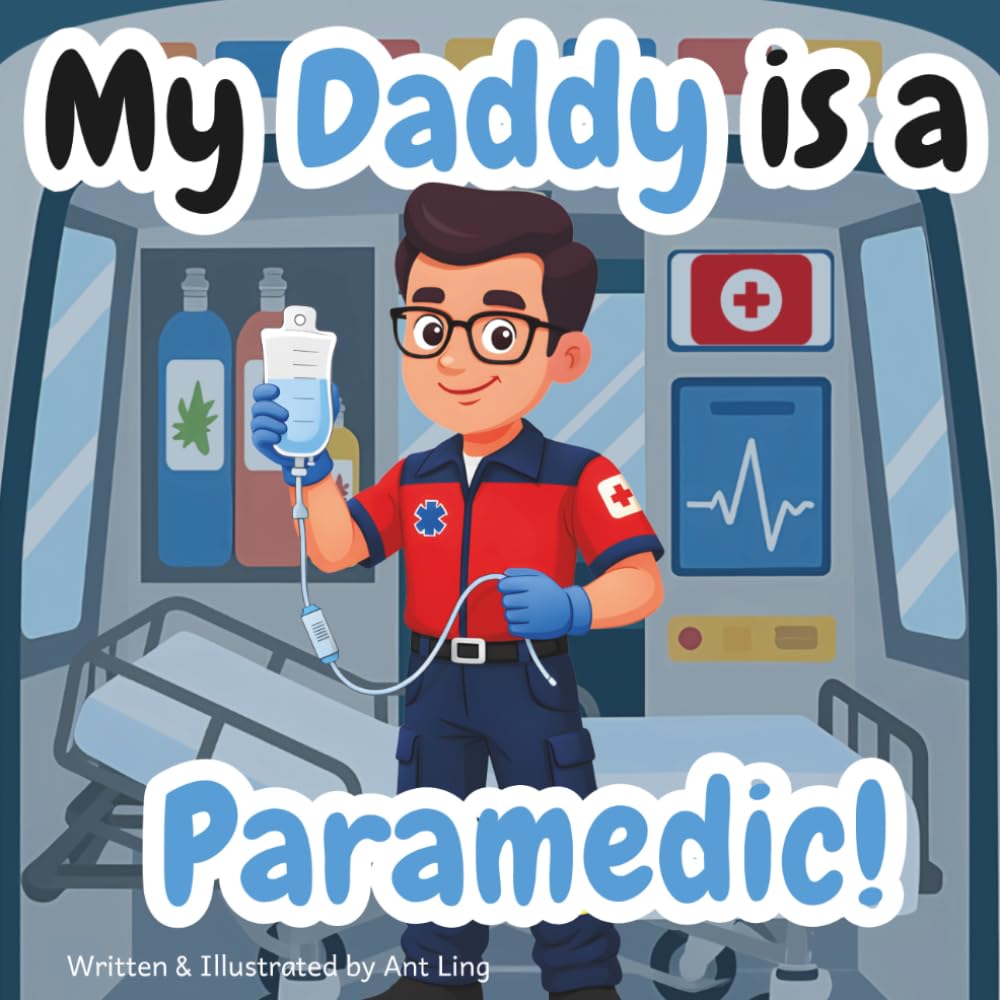My Daddy Is A Paramedic!: A Children's Picture Book That Teaches About Medical Careers And Allied Health Professions (The Antling Club: Allied Healthcare Professionals (Careers for Kids Ages 2-6))