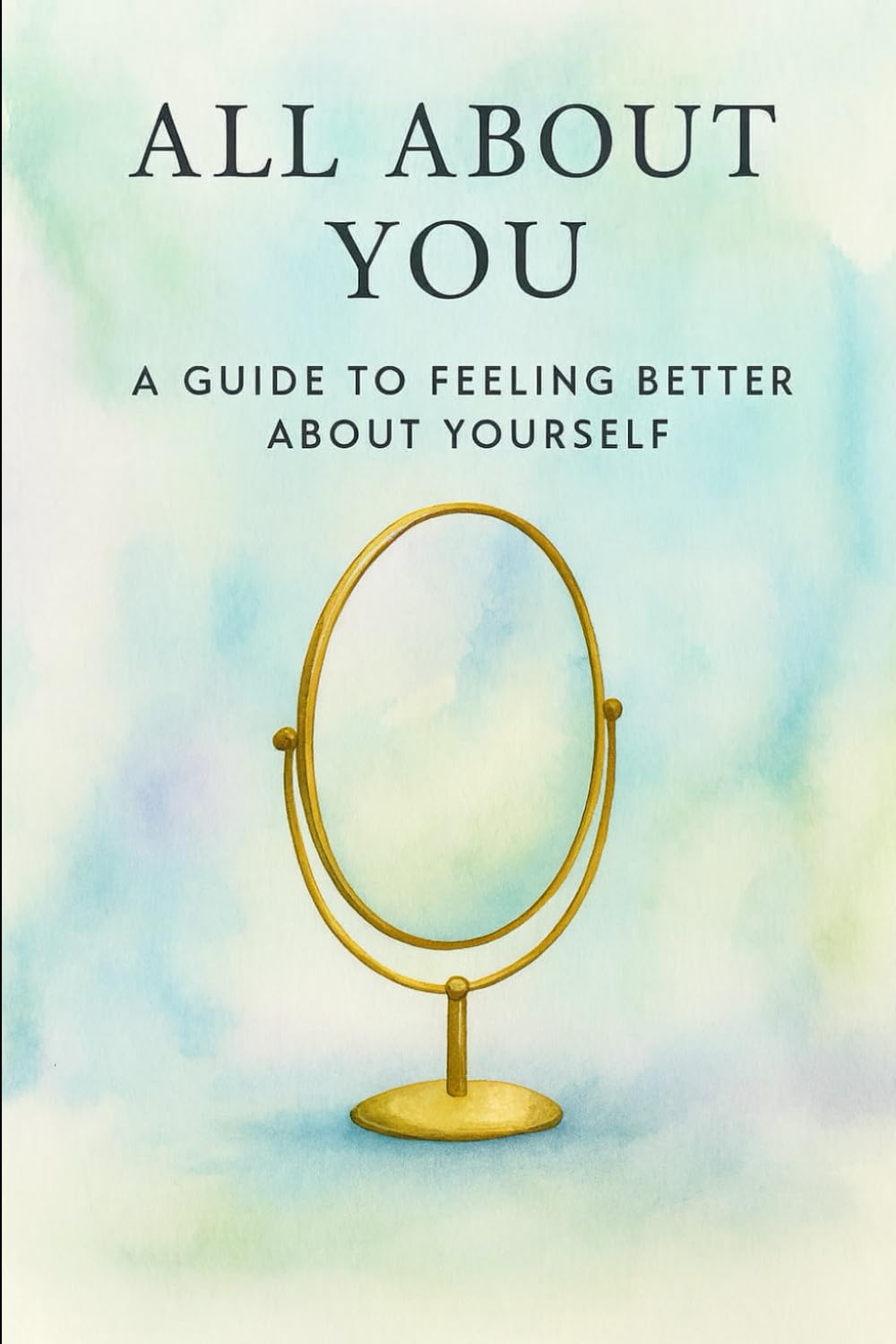 All About You: A Guide to Feeling Better About Yourself