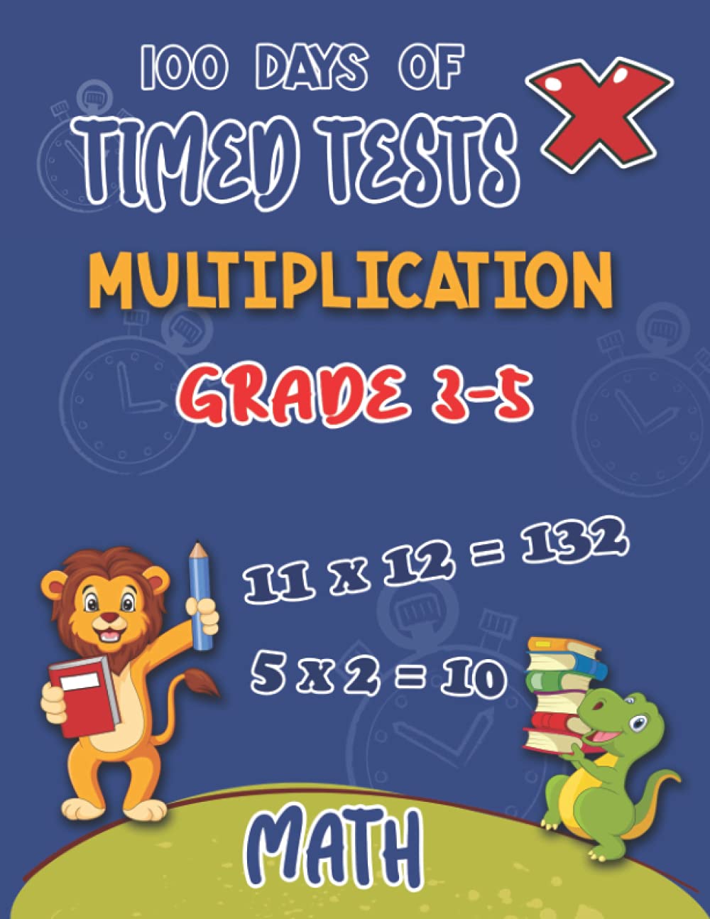 100 Days of Timed Tests Multiplication: Math Drills, Digits 0-12 Reproducible Practice Problems for Grades 3-5 Ages 8-10
