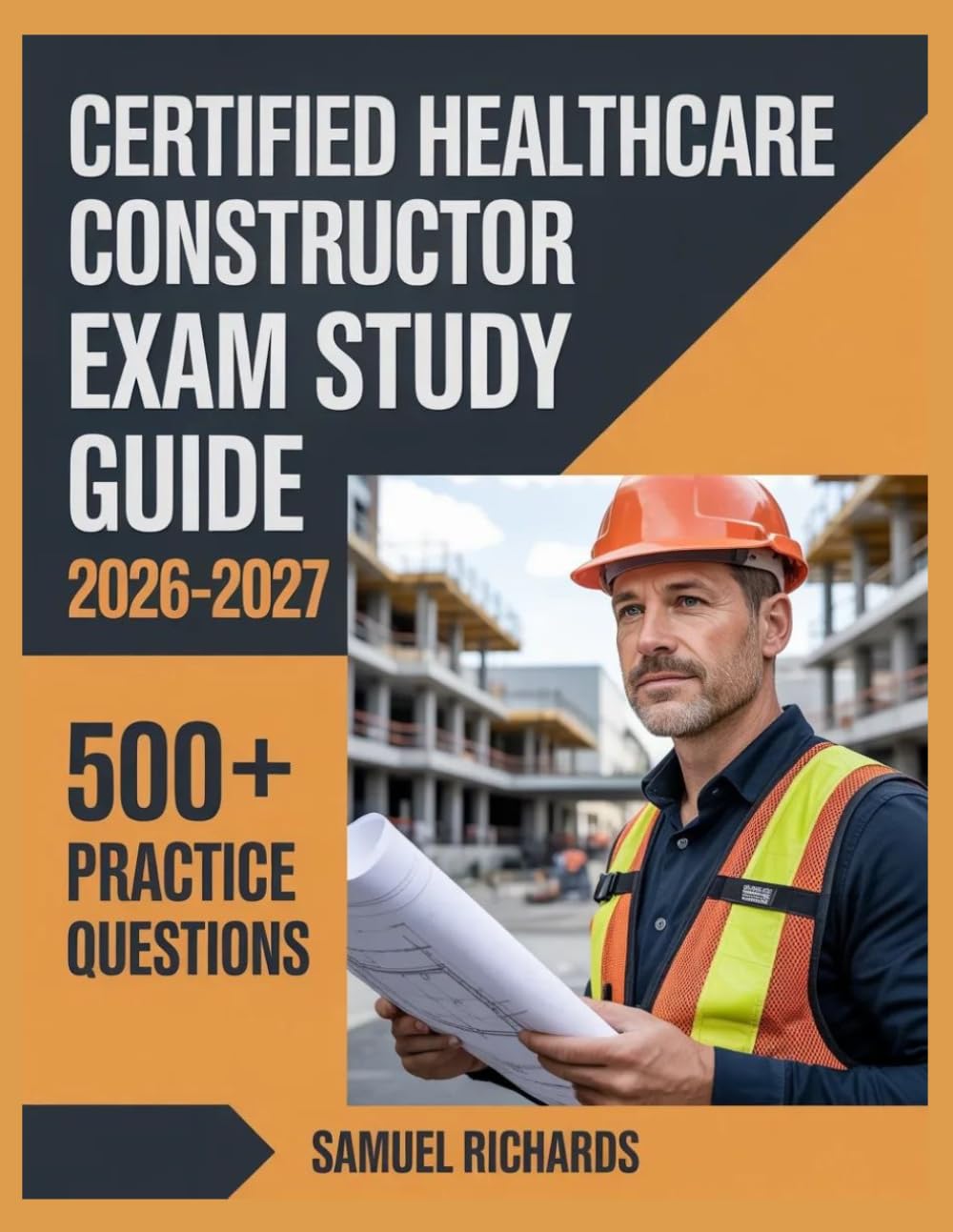 Certified Healthcare Constructor Exam Study Guide 2026-2027: Comprehensive Material Overview, Practice Test Set, Answer Keys, and Detailed Explanations