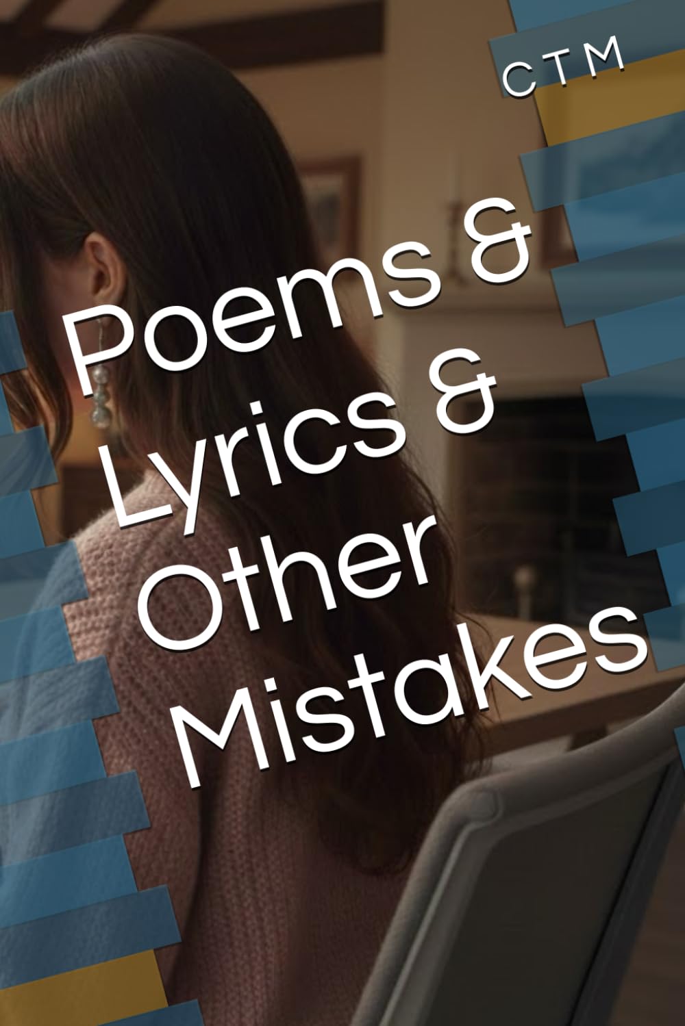 Poems & Lyrics & Other Mistakes
