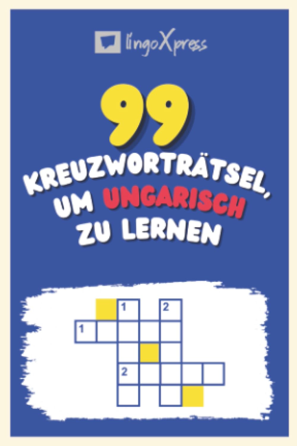 99 Kreuzworträtsel, um Ungarisch zu lernen: Fast 800 verschiedene Wörter, um Ihr Gehirn zu fordern und das Auswendiglernen zu erleichtern!