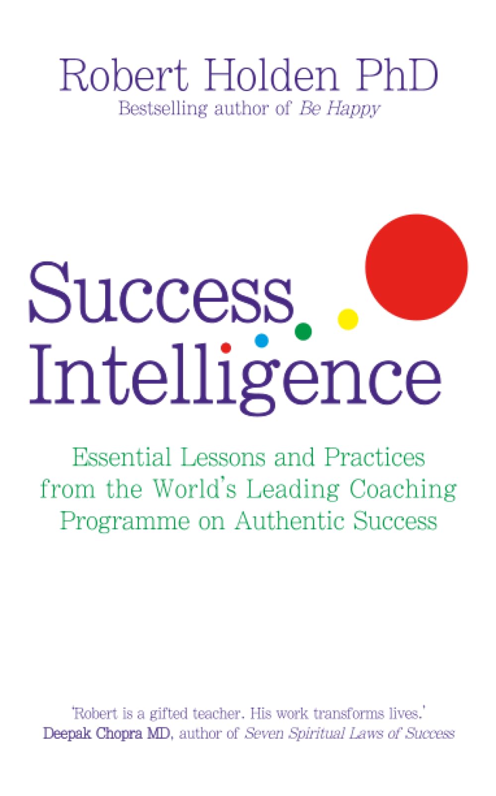 Success Intelligence: Essential Lessons and Practices from the World's leading Coaching Programme on Authentic Success