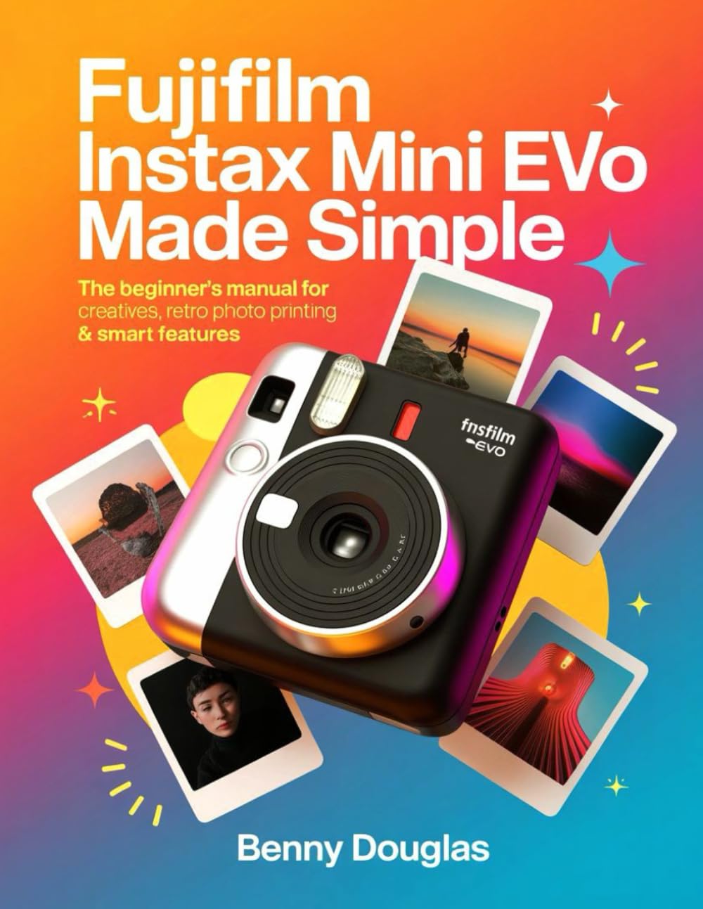 Fujifilm Instax Mini Evo Made Simple: The Beginner’s Manual for Creative Shooters, Retro Photo Printing & Smart Features
