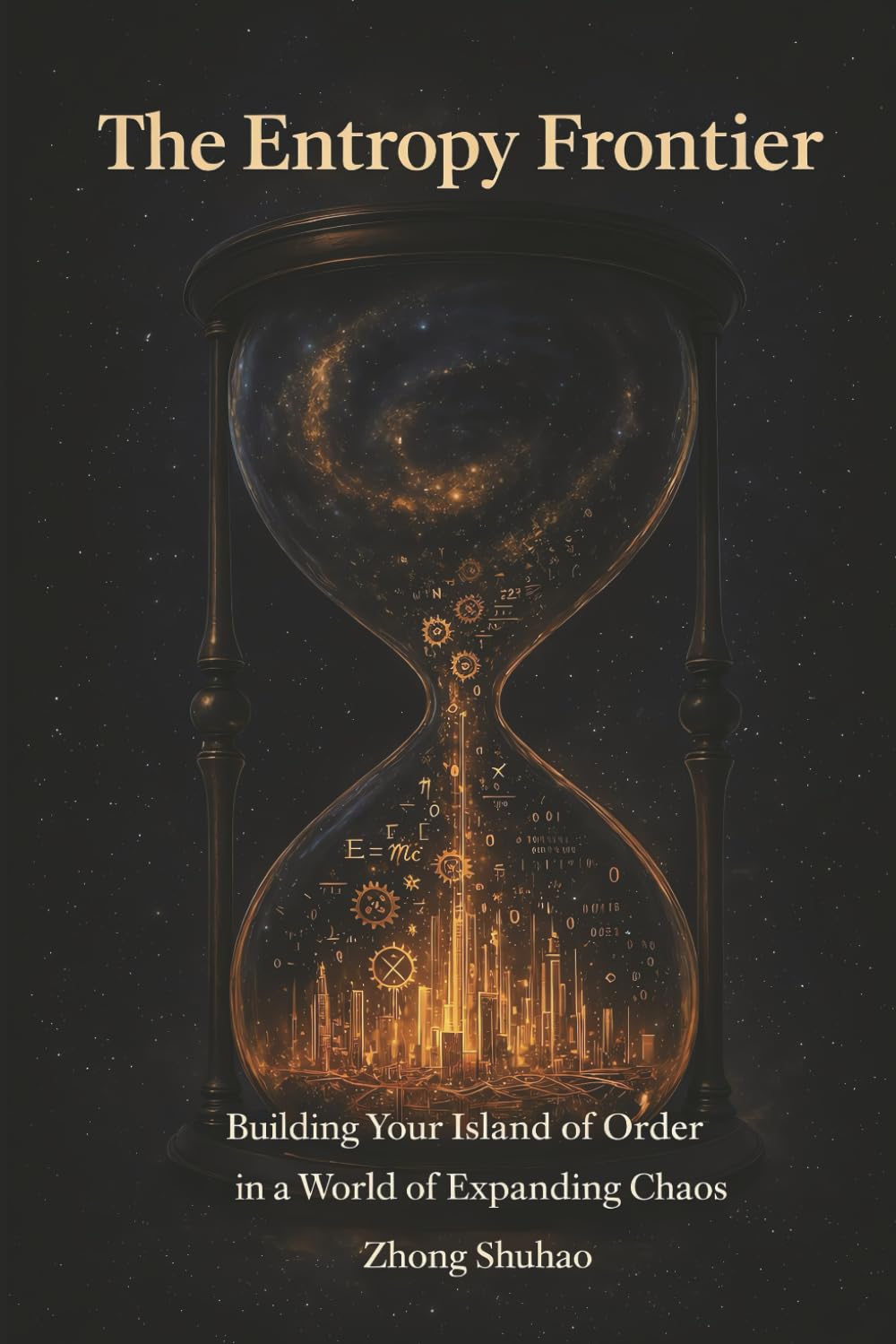 The Entropy Frontier: Building Your Island of Order in a World of Expanding Chaos: Rewiring Wealth, Cognition, and Life through First Principles