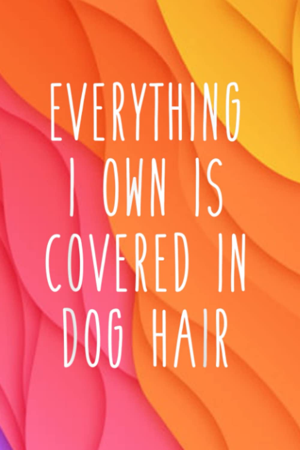 Classroom Expenses - Everything I Own is Covered In Dog Hair Funny Pet Love