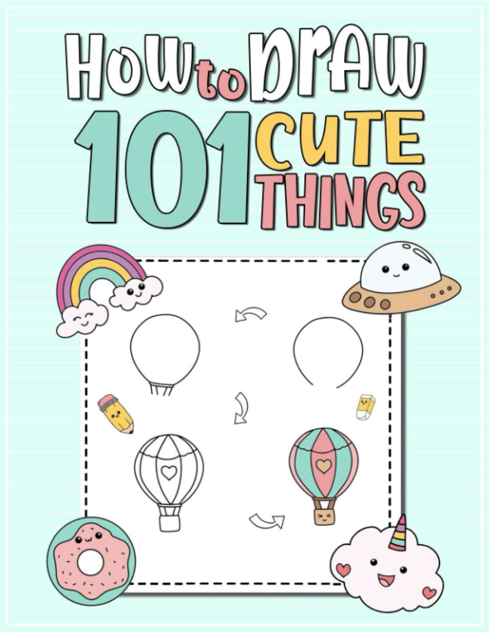 How To Draw 101 Cute Things For Kids: Unlock Your Child's Creativity and Imagination, Learn How to Draw Cute Stuff, Adorable Animals and Yummy Food, ... Techniques, Guide Book to Draw for Kids