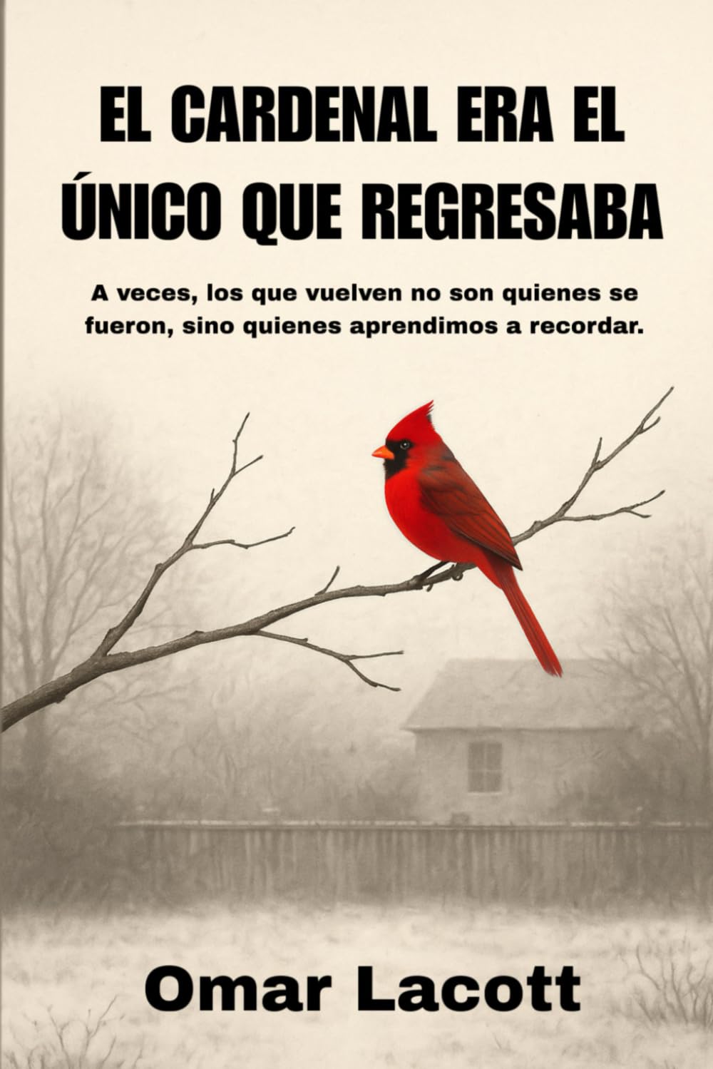 El cardenal era el único que regresaba: A veces, los que vuelven no son quienes se fueron, sino quienes aprendimos a recordar.