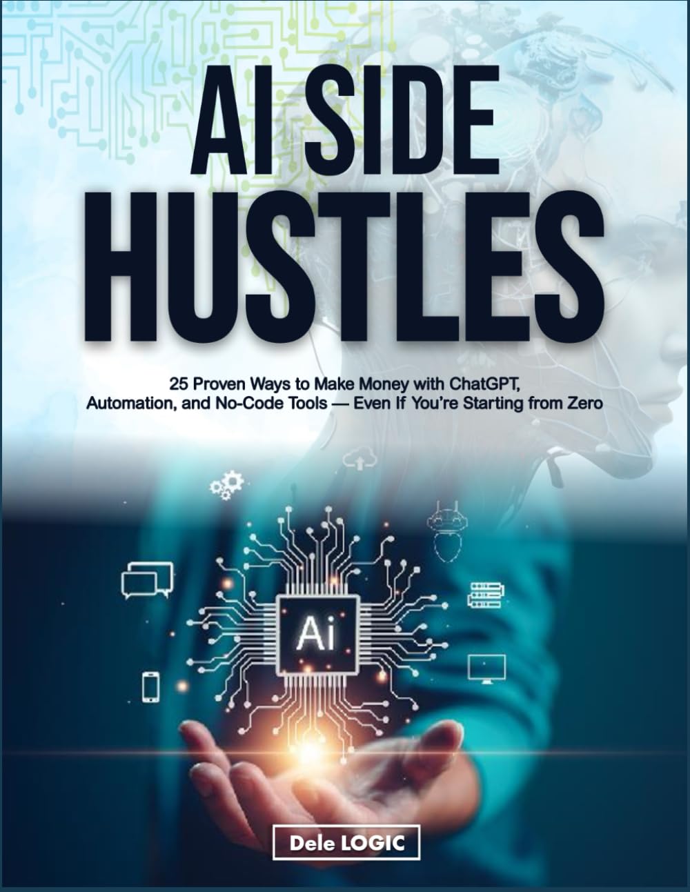 AI Side Hustles 2026: 25 Proven Ways to Make Money with ChatGPT, Automation, and No-Code Tools — Even If You’re Starting from Zero