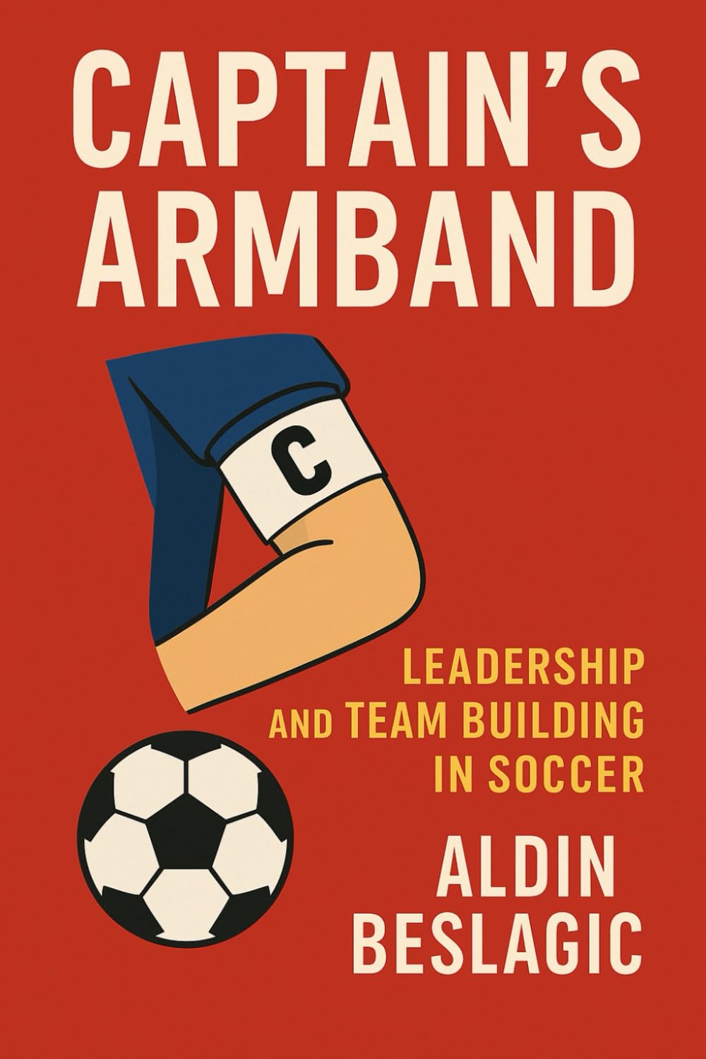 Captain's Armband: Leadership and Team Building in Soccer: Insights and Strategies for Success (Soccer Education)