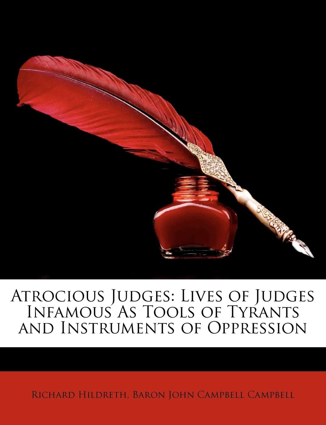 Atrocious Judges: Lives of Judges Infamous As Tools of Tyrants and Instruments of Oppression