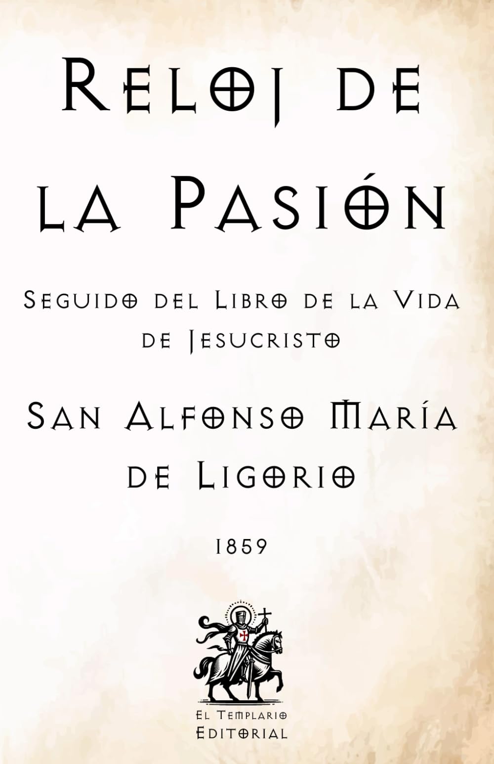 Reloj de la Pasión: Seguido del Libro de la Vida de Jesucristo (Facsímil de 1859) (Clásicos Católicos de El Templario Editorial)