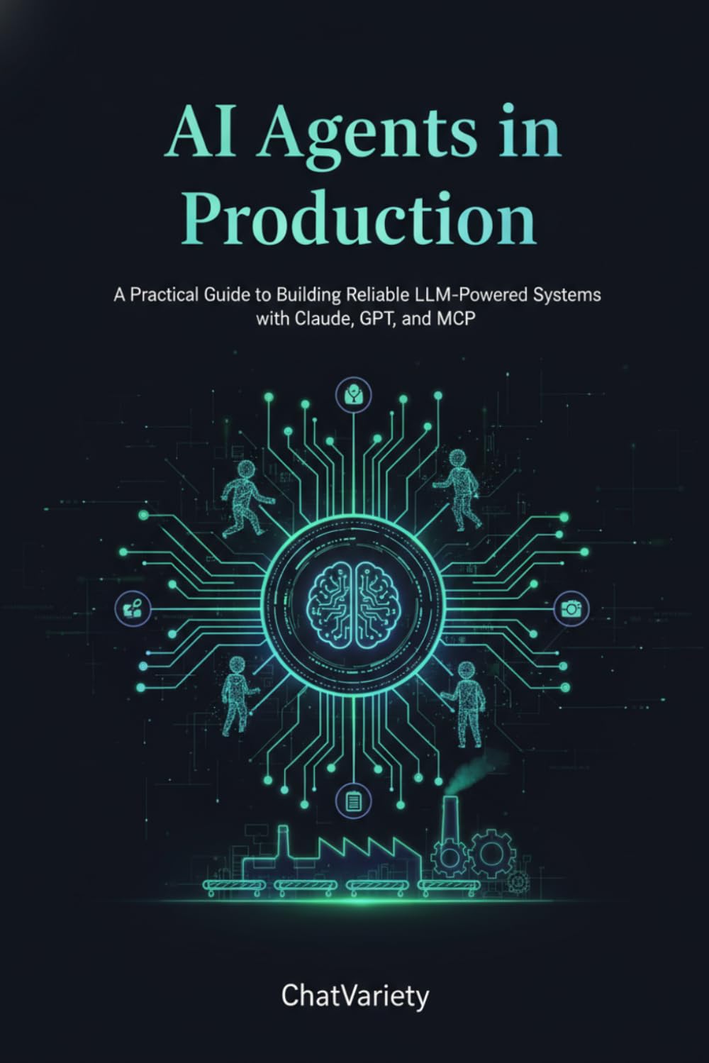 AI Agents in Production: A Practical Guide to Building Reliable LLM-Powered Systems with Claude, GPT, and MCP