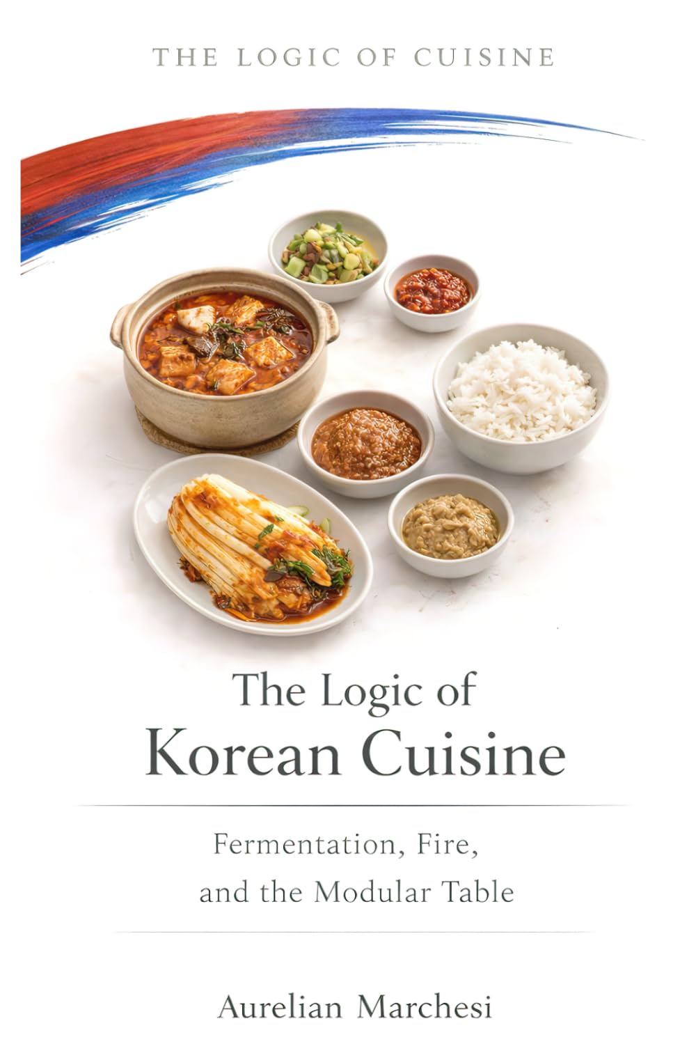 The Logic of Korean Cuisine: Fermentation, Fire, and the Modular Table (The Logic of Cuisine)