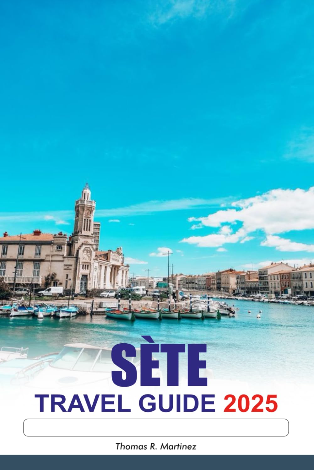 SÈTE Travel Guide 2025: Discovering France Historic Canals, Vibrant Seafood Markets, and Mediterranean Coastal Charm