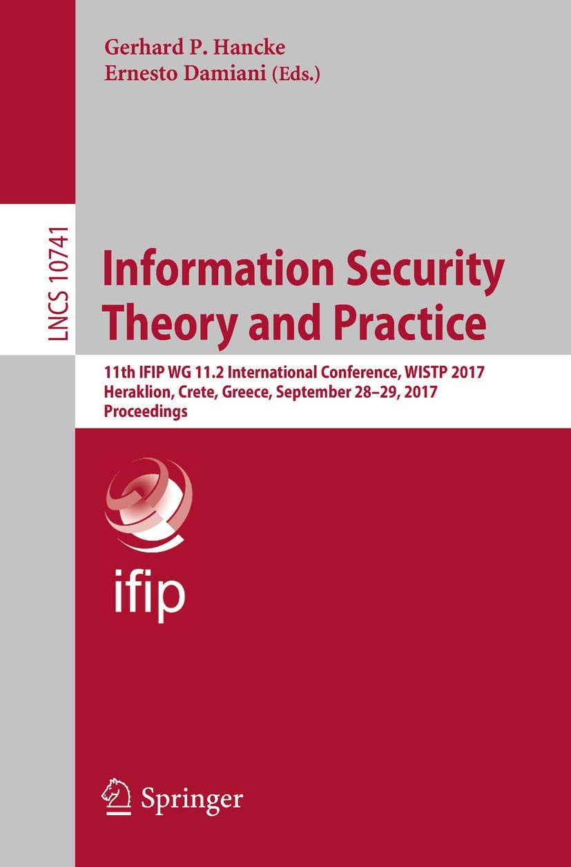 Information Security Theory and Practice: 11th IFIP WG 11.2 International Conference, WISTP 2017, Heraklion, Crete, Greece, September 28–29, 2017, Proceedings: 10741