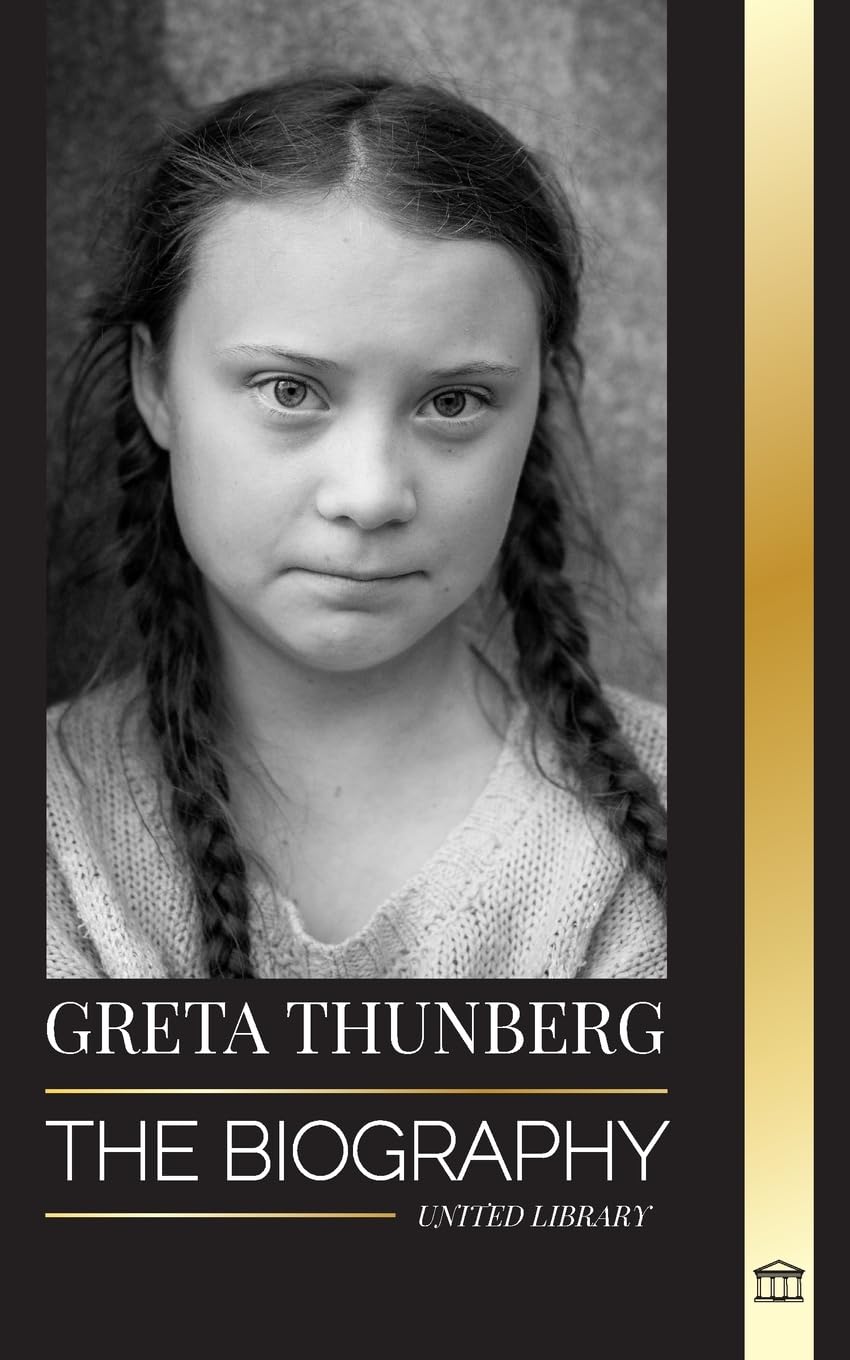 Greta Thunberg: The Biography of a Climate Crisis Activist making a Difference, and her Solutions to Save the Planet (Politics)