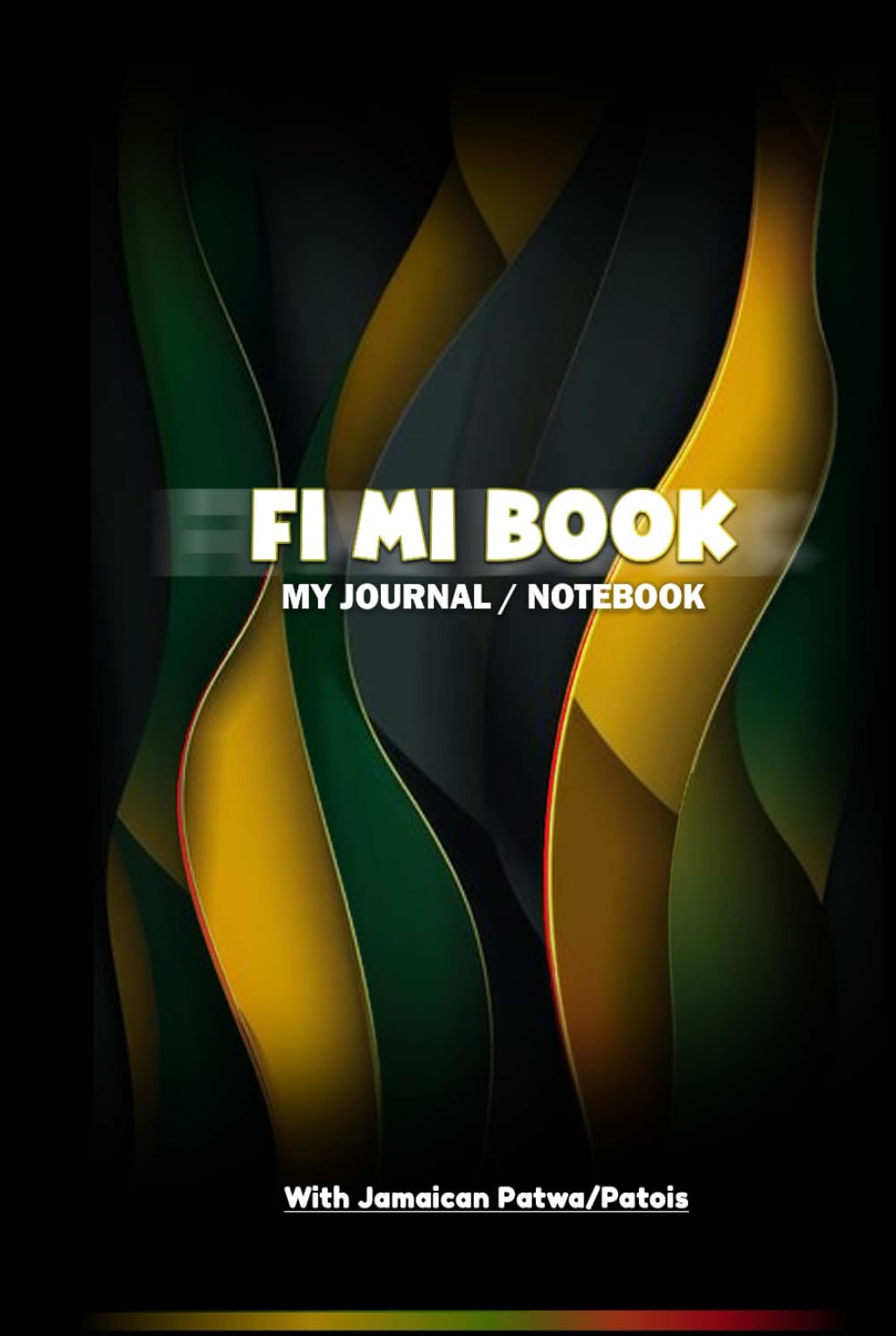Fi Mi Book | My Journal/Notebook: The Jamaican Patwa/Patois/Creole with its English translation - 120 pages | 6" x 9" | Glossy Hardcover, Depicting ... Hardcover, Depicting the Jamaican Colours