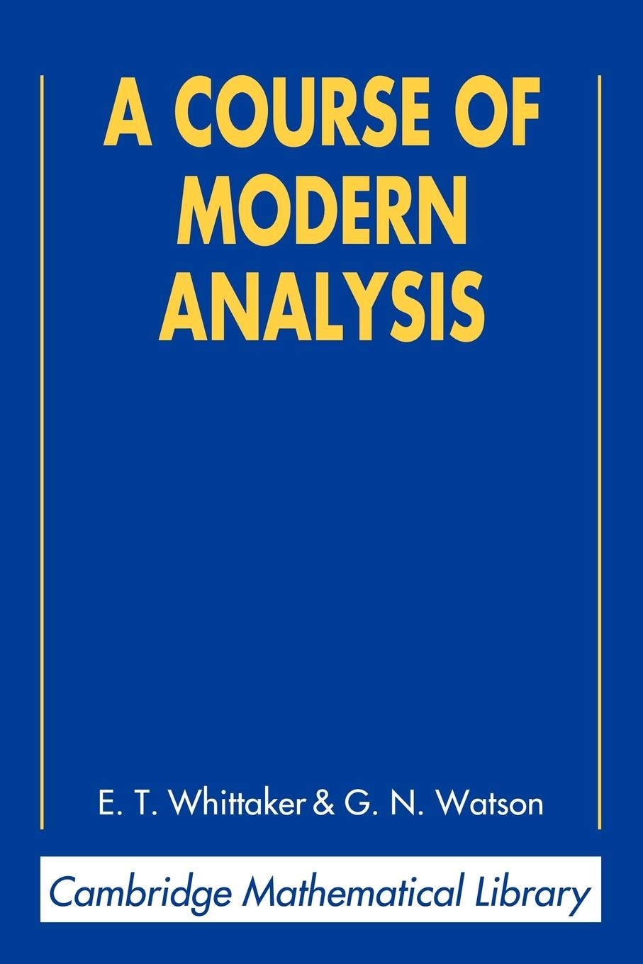 A Course of Modern Analysis: An Introduction to the General Theory of Infinite Processes and of Analytic Functions; With an Account of the Principal ... Functions (Cambridge Mathematical Library)