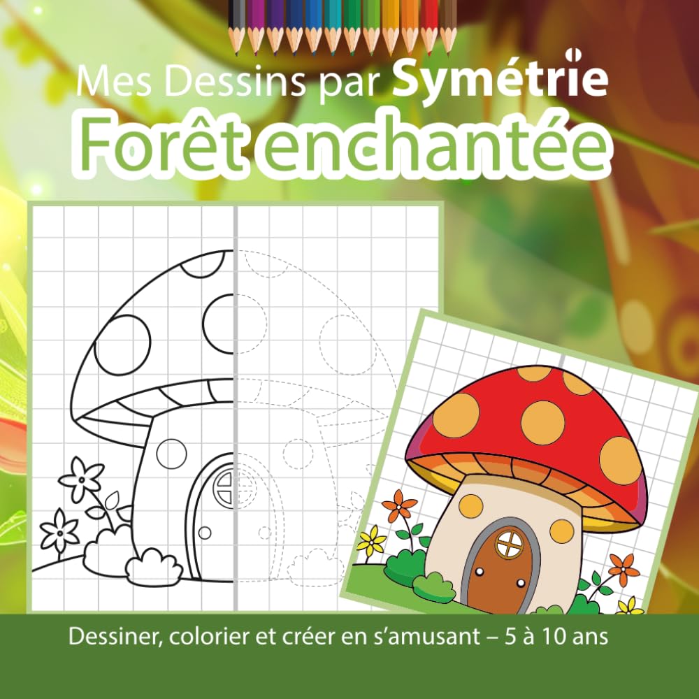 Mes Dessins par Symétrie : Forêt enchantée: Dessiner, colorier et créer en s’amusant – 5 à 10 ans (Dessins par Symétrie – Collection Créative)