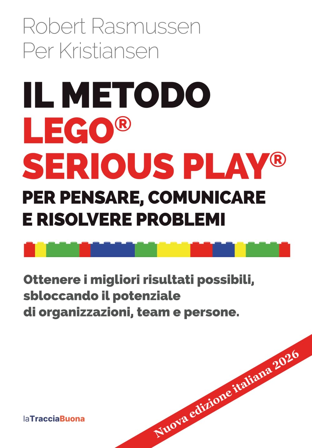 Il metodo LEGO® SERIOUS PLAY®: per pensare comunicare risolvere problemi. Ottenere i migliori risultati possibili, sbloccando il potenziale di organizzazioni, team e persone.