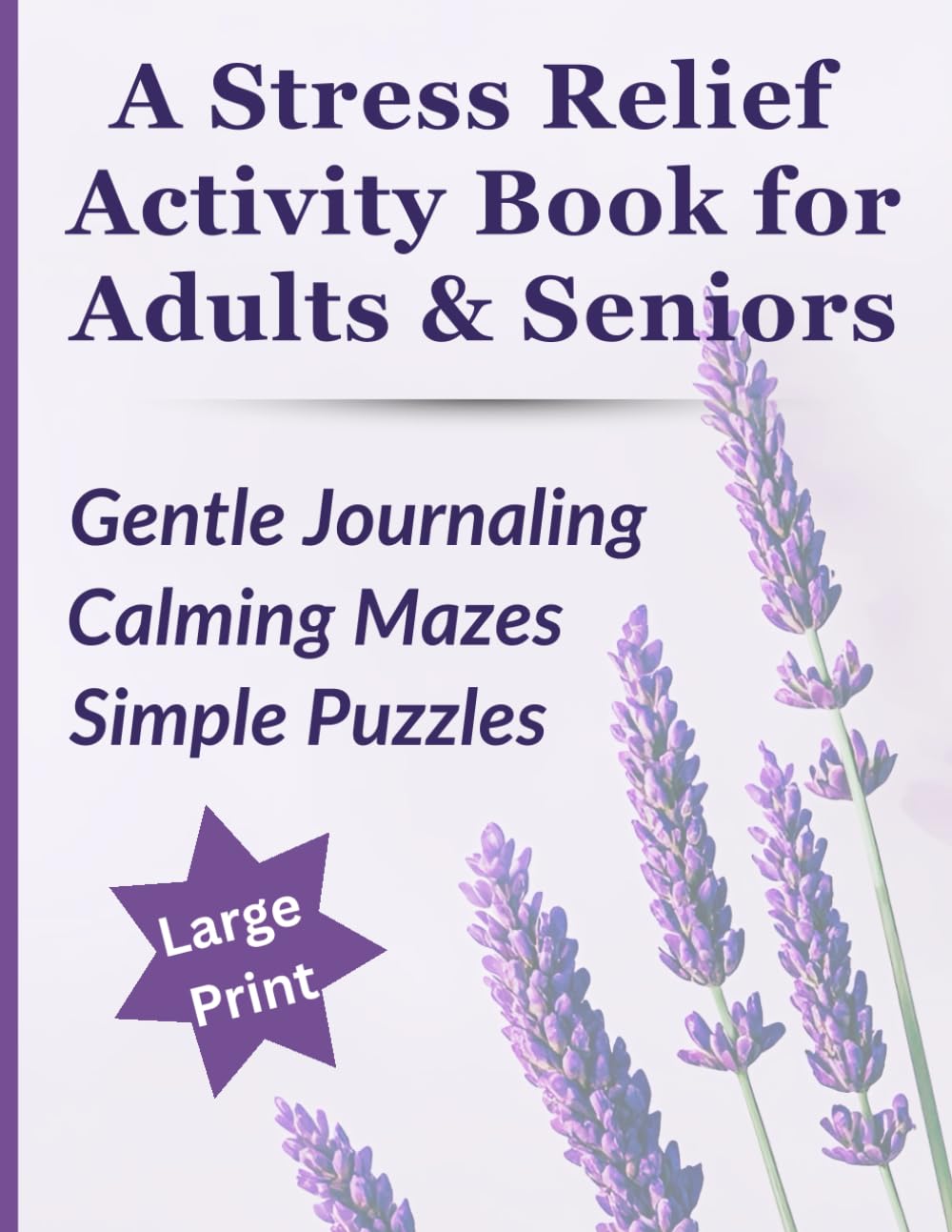 A Stress Relief Activity Book for Adults and Seniors: Gentle Journaling, Calming Mazes and Simple Puzzles - Large Print