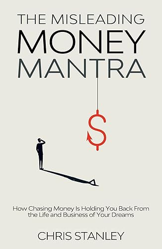 The Misleading Money Mantra How Chasing Money Is Holding You Back From the Life and Business of Your Dreams (Life Currencies Book 1)