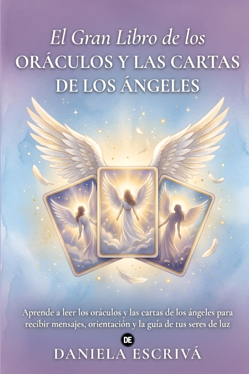 El Gran Libro de los Oráculos y las cartas de los Ángeles: Aprende a leer los oráculos y las cartas de los ángeles para recibir mensajes, orientación y la guía de tus seres de luz