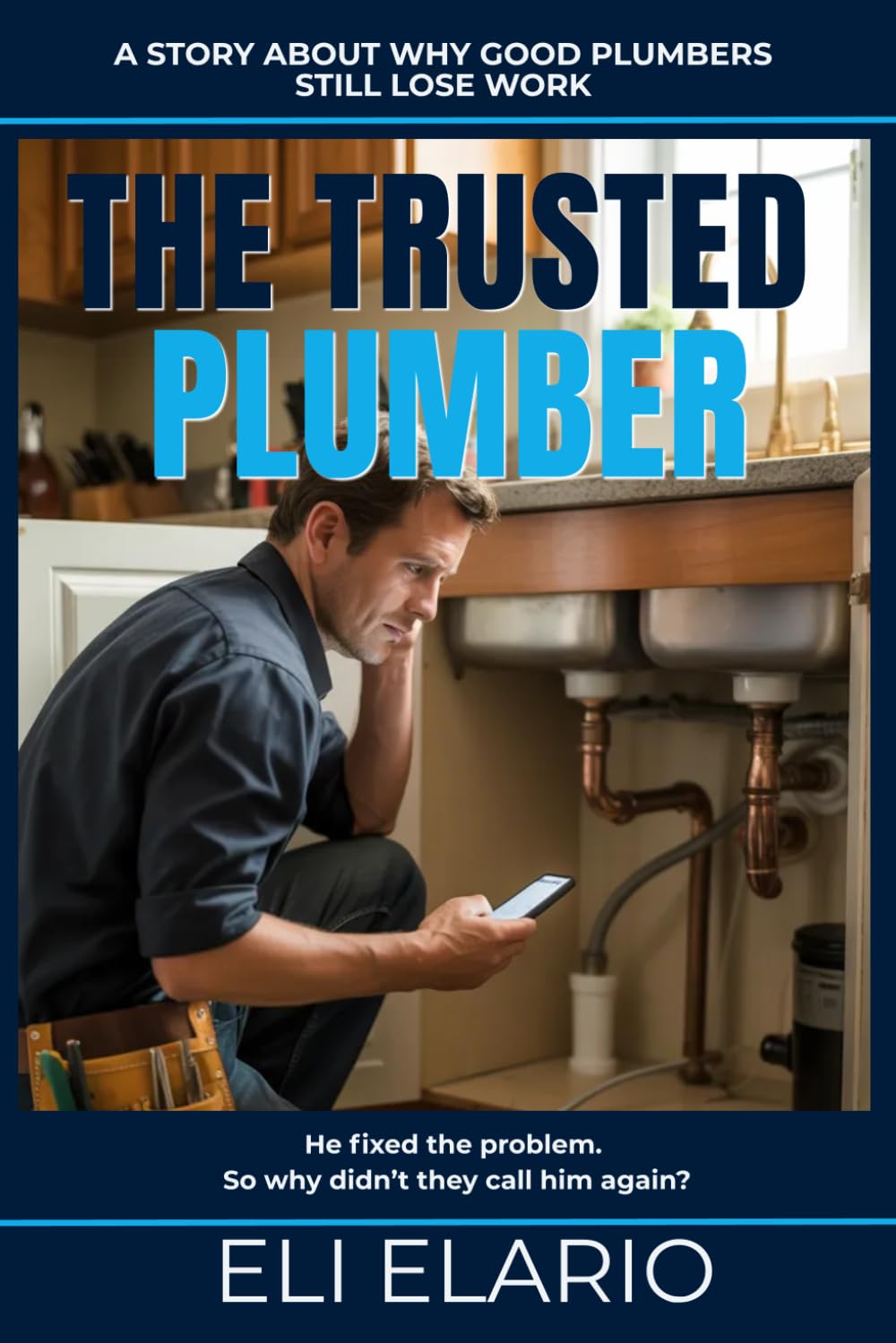 The Trusted Plummer: How Plumbers Stop Chasing Jobs and Start Attracting Clients Through Reputation, Trust, and Referrals (The Trusted Trades Series)
